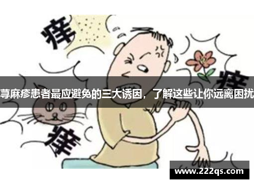 荨麻疹患者最应避免的三大诱因，了解这些让你远离困扰